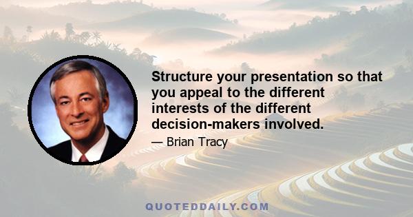 Structure your presentation so that you appeal to the different interests of the different decision-makers involved.