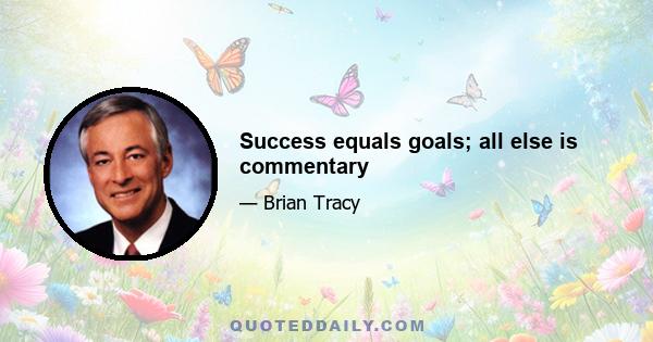 Success equals goals; all else is commentary