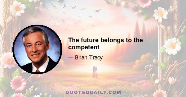 The future belongs to the competent