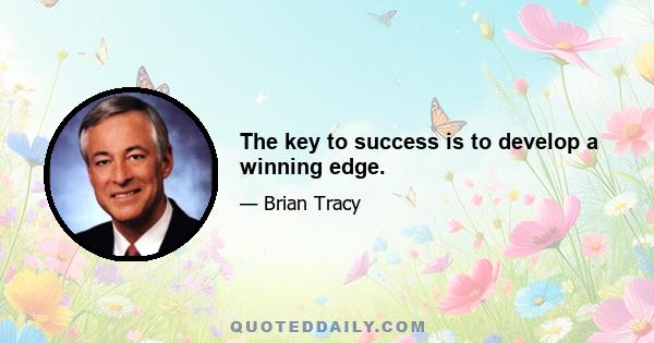 The key to success is to develop a winning edge.