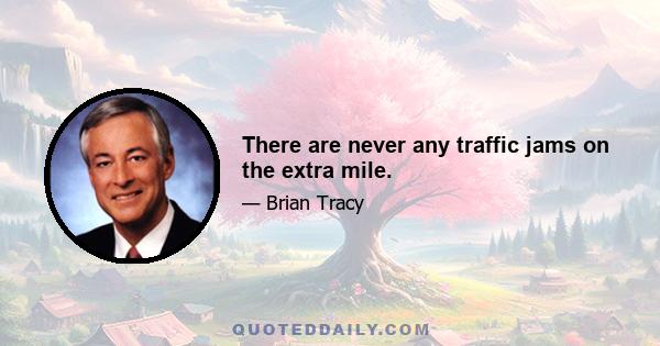 There are never any traffic jams on the extra mile.