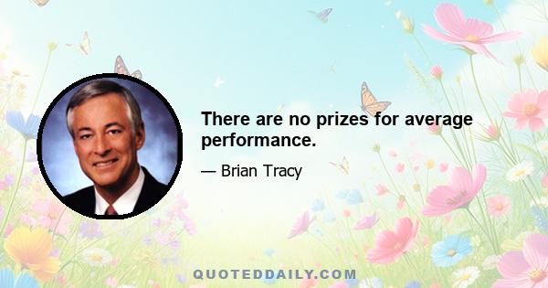 There are no prizes for average performance.