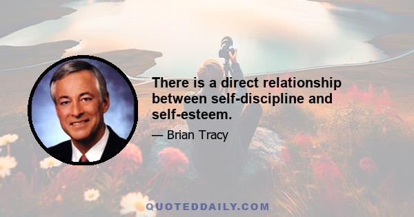 There is a direct relationship between self-discipline and self-esteem.