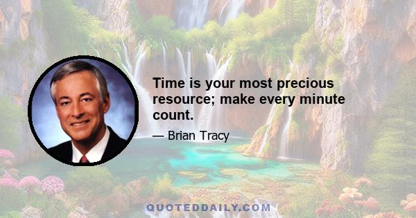 Time is your most precious resource; make every minute count.