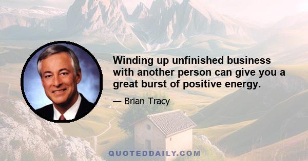 Winding up unfinished business with another person can give you a great burst of positive energy.