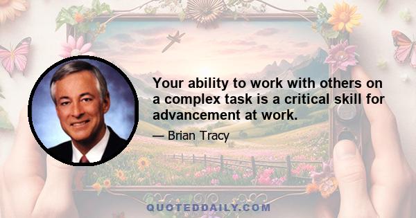 Your ability to work with others on a complex task is a critical skill for advancement at work.