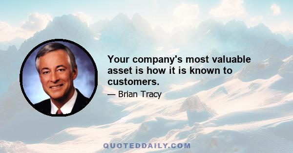 Your company's most valuable asset is how it is known to customers.