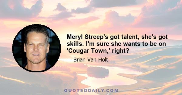 Meryl Streep's got talent, she's got skills. I'm sure she wants to be on 'Cougar Town,' right?