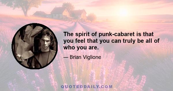 The spirit of punk-cabaret is that you feel that you can truly be all of who you are.