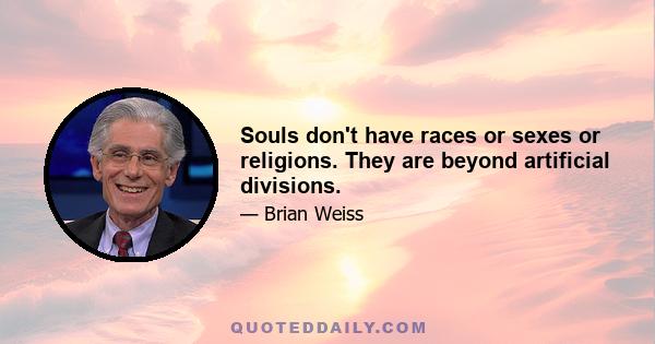 Souls don't have races or sexes or religions. They are beyond artificial divisions.