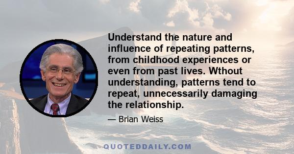 Understand the nature and influence of repeating patterns, from childhood experiences or even from past lives. Wthout understanding, patterns tend to repeat, unnecessarily damaging the relationship.