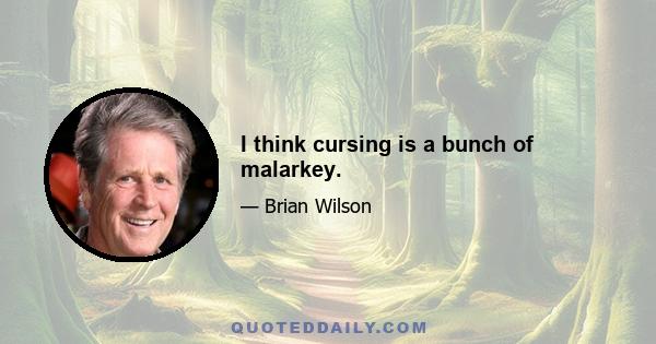 I think cursing is a bunch of malarkey.