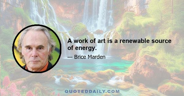 A work of art is a renewable source of energy.