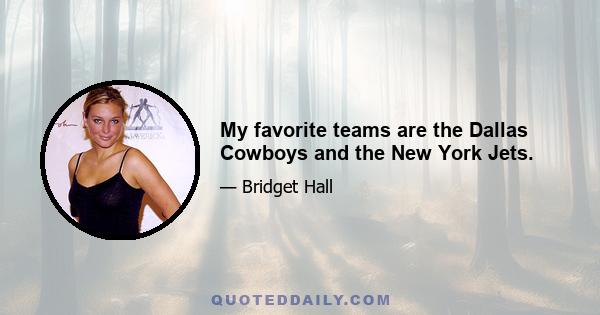 My favorite teams are the Dallas Cowboys and the New York Jets.