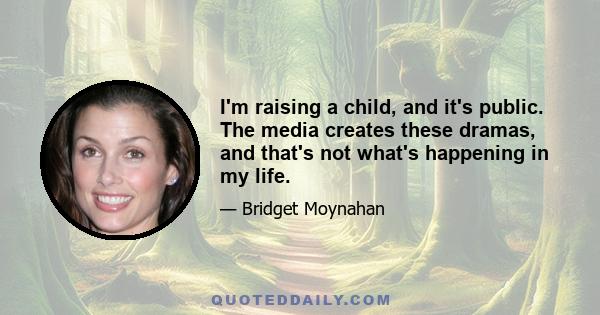 I'm raising a child, and it's public. The media creates these dramas, and that's not what's happening in my life.