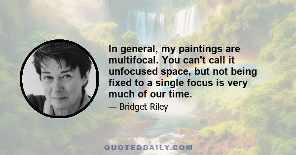 In general, my paintings are multifocal. You can't call it unfocused space, but not being fixed to a single focus is very much of our time.