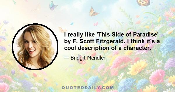 I really like 'This Side of Paradise' by F. Scott Fitzgerald. I think it's a cool description of a character.