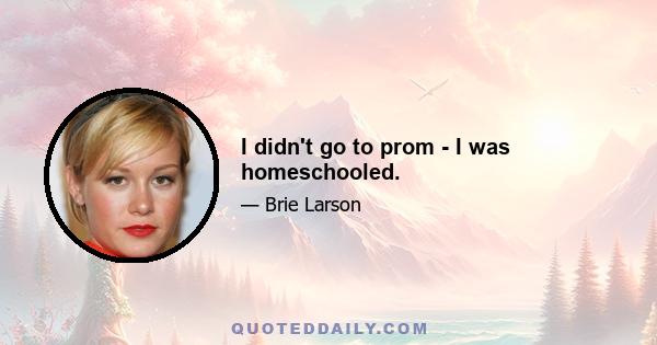 I didn't go to prom - I was homeschooled.