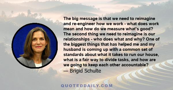 The big message is that we need to reimagine and re-engineer how we work - what does work mean and how do we measure what's good? The second thing we need to reimagine is our relationships - who does what and why? One