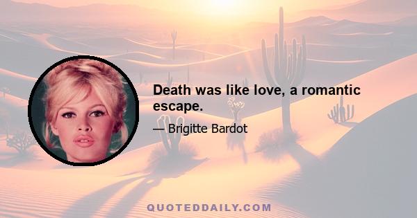 Death was like love, a romantic escape.