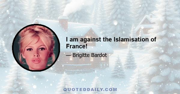 I am against the Islamisation of France!