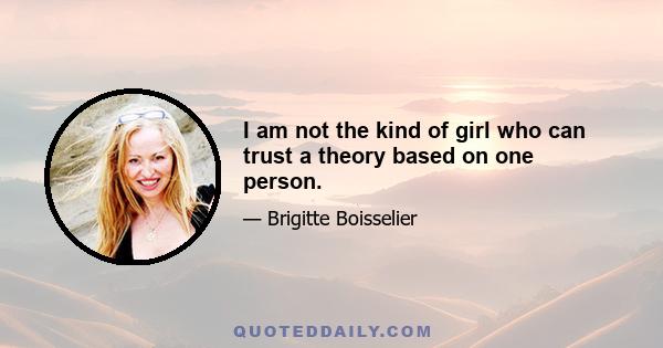 I am not the kind of girl who can trust a theory based on one person.