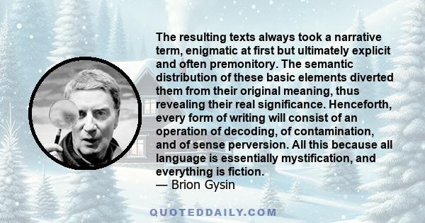 The resulting texts always took a narrative term, enigmatic at first but ultimately explicit and often premonitory. The semantic distribution of these basic elements diverted them from their original meaning, thus