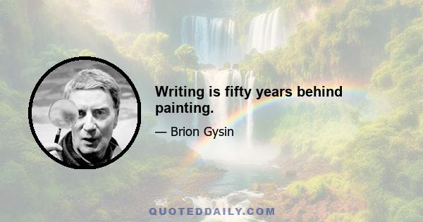 Writing is fifty years behind painting.