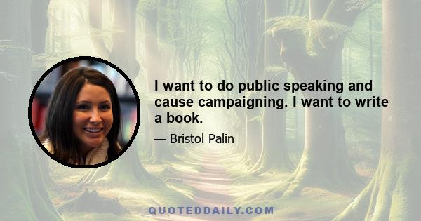 I want to do public speaking and cause campaigning. I want to write a book.