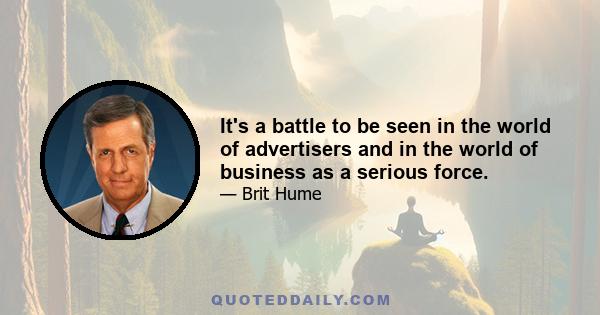 It's a battle to be seen in the world of advertisers and in the world of business as a serious force.