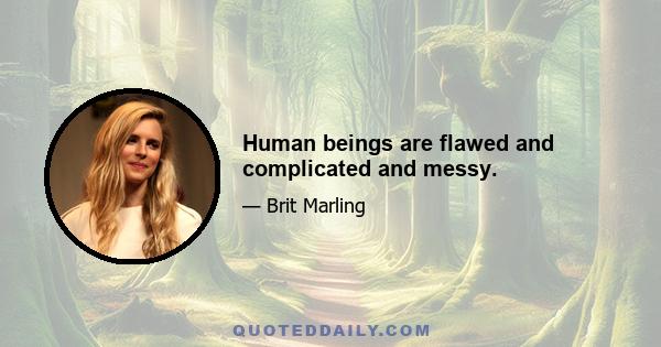 Human beings are flawed and complicated and messy.