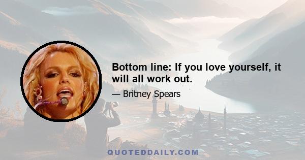 Bottom line: If you love yourself, it will all work out.