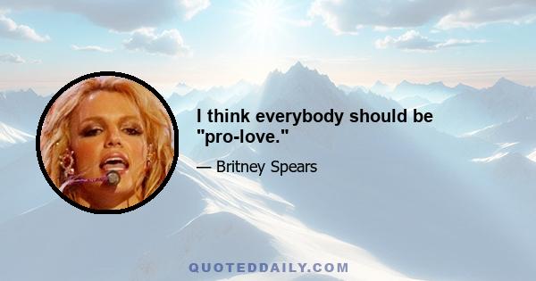 I think everybody should be pro-love.