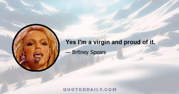 Yes I'm a virgin and proud of it.