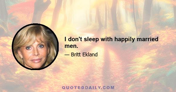 I don't sleep with happily married men.