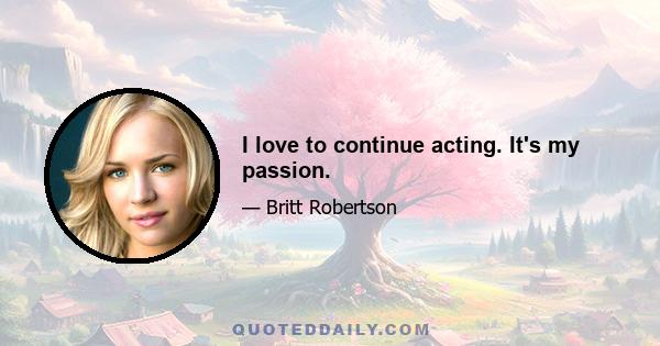 I love to continue acting. It's my passion.