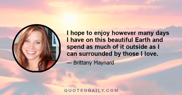 I hope to enjoy however many days I have on this beautiful Earth and spend as much of it outside as I can surrounded by those I love.