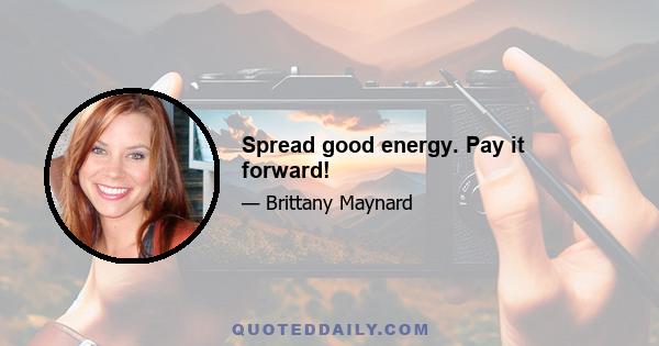 Spread good energy. Pay it forward!