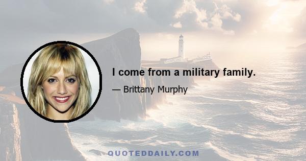 I come from a military family.