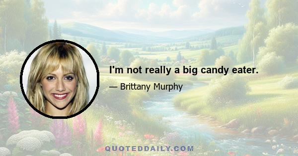 I'm not really a big candy eater.