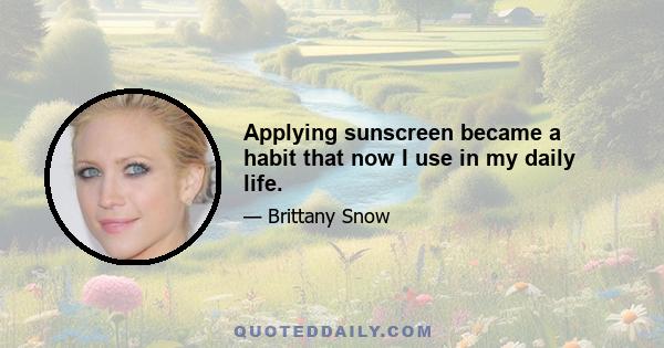 Applying sunscreen became a habit that now I use in my daily life.