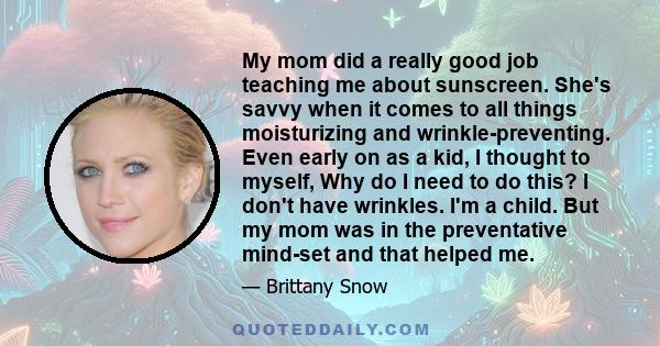 My mom did a really good job teaching me about sunscreen. She's savvy when it comes to all things moisturizing and wrinkle-preventing. Even early on as a kid, I thought to myself, Why do I need to do this? I don't have