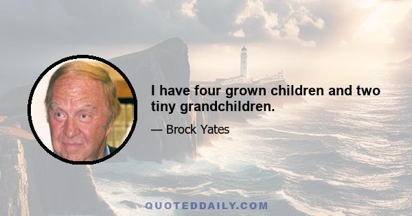 I have four grown children and two tiny grandchildren.