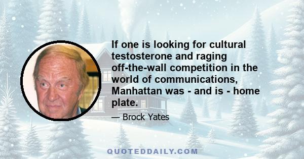 If one is looking for cultural testosterone and raging off-the-wall competition in the world of communications, Manhattan was - and is - home plate.