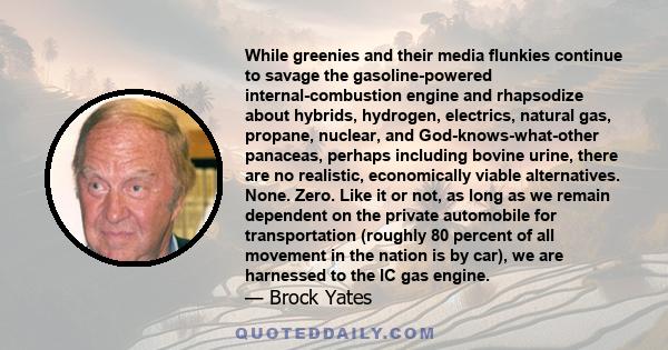 While greenies and their media flunkies continue to savage the gasoline-powered internal-combustion engine and rhapsodize about hybrids, hydrogen, electrics, natural gas, propane, nuclear, and God-knows-what-other