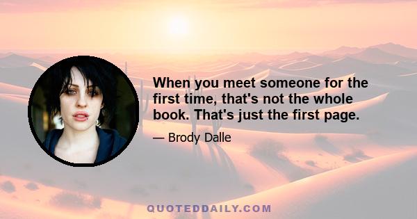 When you meet someone for the first time, that's not the whole book. That's just the first page.