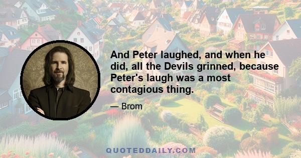 And Peter laughed, and when he did, all the Devils grinned, because Peter's laugh was a most contagious thing.