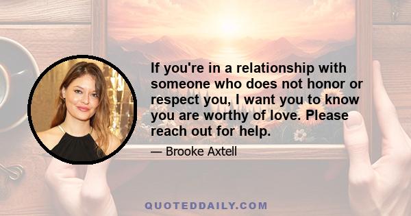 If you're in a relationship with someone who does not honor or respect you, I want you to know you are worthy of love. Please reach out for help.