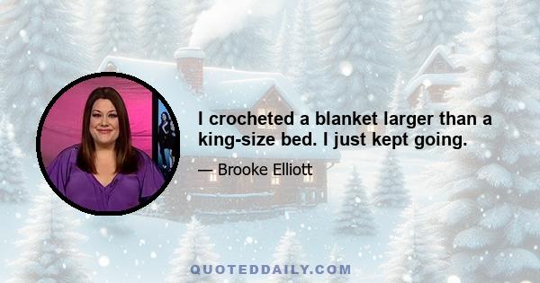 I crocheted a blanket larger than a king-size bed. I just kept going.