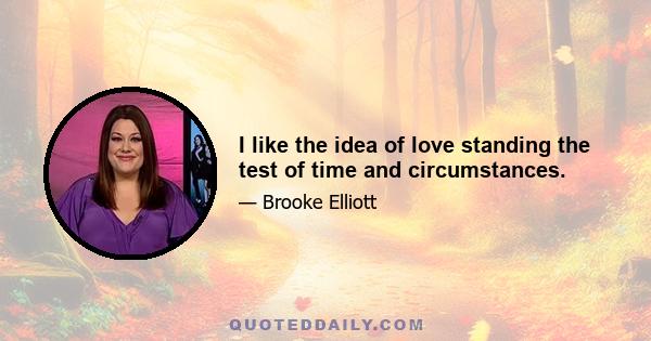 I like the idea of love standing the test of time and circumstances.